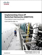 Implementing Cisco Ip Switched Networks (Switch) Foundation Learning Guide