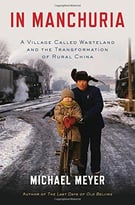 In Manchuria: A Village Called Wasteland And The Transformation Of Rural China