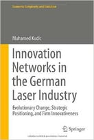 Innovation Networks In The German Laser Industry: Evolutionary Change, Strategic Positioning, And Firm Innovativeness