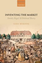 Inventing The Market: Smith, Hegel, And Political Theory