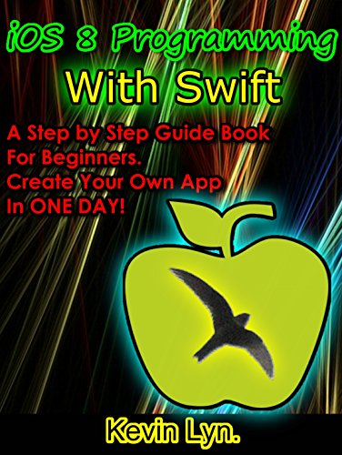 Ios 8 Programming With Swift: A Step By Step Guide Book For Beginners