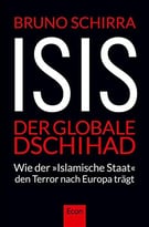 Isis – Der Globale Dschihad: Wie Der Islamische Staat Den Terror Nach Europa Trägt