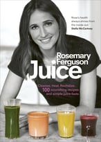 Juice: Cleanse. Heal. Revitalize: 100 Nourishing Recipes And Simple Juice Fasts