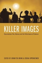 Killer Images: Documentary Film, Memory, And The Performance Of Violence