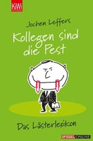 Kollegen Sind Die Pest: Das Lästerlexikon