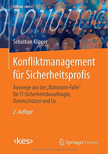 Konfliktmanagement Für Sicherheitsprofis: Auswege Aus Der Buhmann-Falle Für It-Sicherheitsbeauftragte, Datenschützer Und Co.