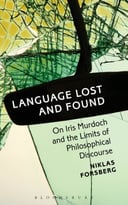 Language Lost And Found: On Iris Murdoch And The Limits Of Philosophical Discourse