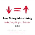 Less Doing, More Living: Make Everything In Life Easier