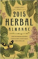 Llewellyn’S 2015 Herbal Almanac: Herbs For Growing & Gathering, Cooking & Crafts, Health & Beauty, History, Myth & Lore