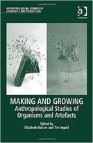 Making And Growing (Anthropological Studies Of Creativity And Perception)