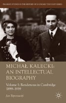 Michal Kalecki: An Intellectual Biography: Volume I Rendezvous In Cambridge 1899-1939