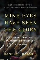 Mine Eyes Have Seen The Glory: A Journey Into The Evangelical Subculture In America, 25th Anniversary Edition