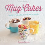 Mug Cakes: Made In Minutes In The Microwave!