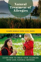 Natural Treatment Of Allergies: Learn How To Treat Your Allergies With Safe, Natural Methods