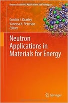 Neutron Applications In Materials For Energy (Neutron Scattering Applications And Techniques)