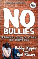 No Bullies: Solutions For Saving Our Children From Today’S Bully