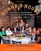 Nonna’S House: Cooking And Reminiscing With The Italian Grandmothers Of Enoteca Maria
