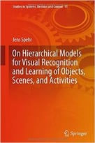 On Hierarchical Models For Visual Recognition And Learning Of Objects, Scenes, And Activities