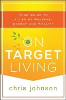 On Target Living: Your Guide To A Life Of Balance, Energy, And Vitality