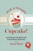 Pick A Struggle Cupcake: An Ordinary Life Filled With Extraordinary Moments