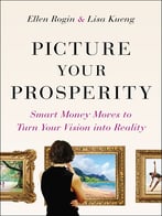 Picture Your Prosperity: Smart Money Moves To Turn Your Vision Into Reality