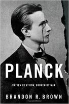 Planck: Driven By Vision, Broken By War