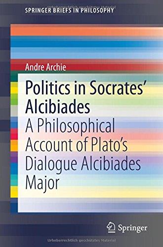 Politics In Socrates’ Alcibiades: A Philosophical Account Of Plato’S Dialogue Alcibiades Major