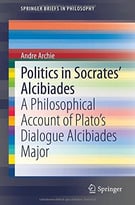 Politics In Socrates’ Alcibiades: A Philosophical Account Of Plato’S Dialogue Alcibiades Major