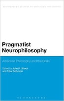 Pragmatist Neurophilosophy: American Philosophy And The Brain