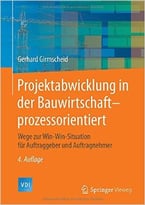 Projektabwicklung In Der Bauwirtschaft-Prozessorientiert: Wege Zur Win-Win-Situation Für Auftraggeber Und Auftragnehmer