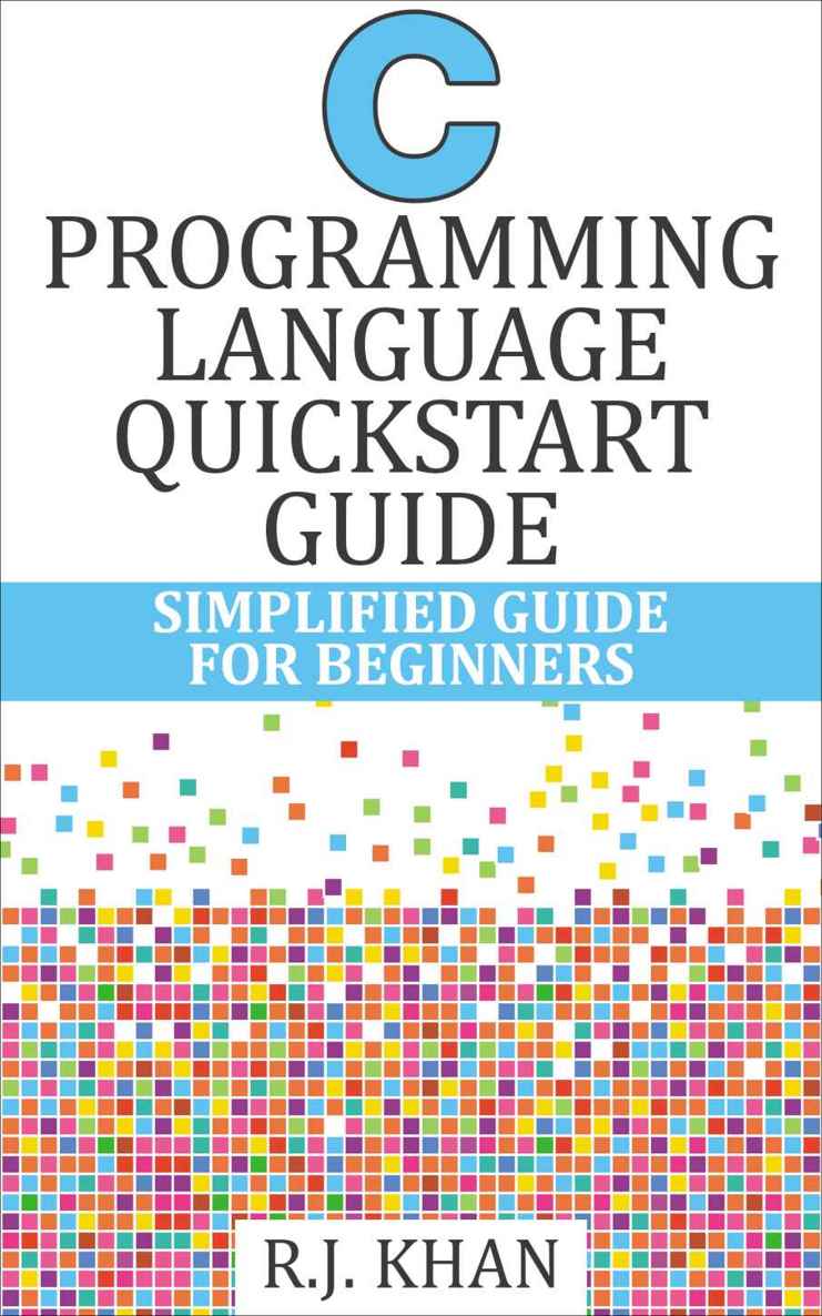 C Programming Language Quick Start Guide: Simplified C Programming For Beginners