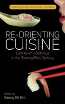 Re-Orienting Cuisine: East Asian Foodways In The Twenty-First Century