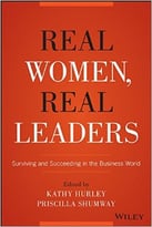 Real Women, Real Leaders: Surviving And Succeeding In The Business World