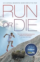 Run Or Die: The Inspirational Memoir Of The World’S Greatest Ultra-Runner
