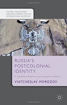Russia’S Postcolonial Identity: A Subaltern Empire In A Eurocentric World