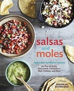 Salsas And Moles: Fresh And Authentic Recipes For Pico De Gallo, Mole Poblano, Chimichurri, Guacamole, And More