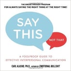 Say This, Not That: A Foolproof Guide To Effective Interpersonal Communication