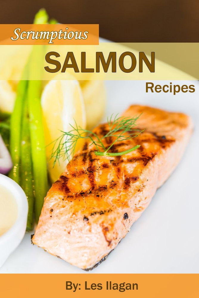 Scrumptious Salmon Recipes: Delightful Salmon Recipes Made Easy