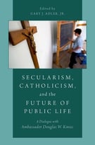 Secularism, Catholicism, And The Future Of Public Life: A Dialogue With Ambassador Douglas W. Kmiec