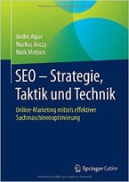 Seo – Strategie, Taktik Und Technik: Online-Marketing Mittels Effektiver Suchmaschinenoptimierung