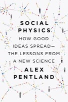 Social Physics: How Good Ideas Spread—The Lessons From A New Science