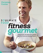 Soulmate Food Fitness Gourmet: Delicious Recipes For Peak Performance At Any Level