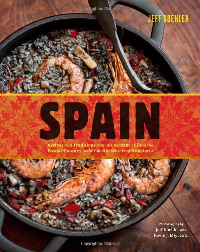 Spain: Recipes And Traditions From The Verdant Hills Of The Basque Country To The Coastal Waters Of Andalucia