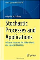 Stochastic Processes And Applications: Diffusion Processes, The Fokker-Planck And Langevin Equations