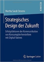 Strategisches Design Der Zukunft: Erfolgsfaktoren Der Kommunikation Von Konsumguterherstellern Mit Digital Natives