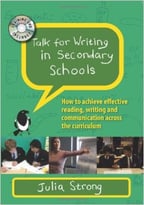 Talk For Writing In Secondary Schools: How To Achieve Effective Reading, Writing And Communication Across The Curriculum