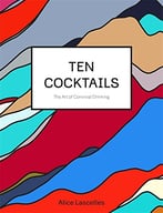 Ten Cocktails: The Art Of Convivial Drinking
