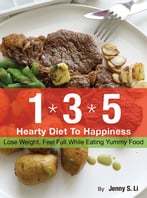The 135 Hearty Diet To Happiness: Lose Weight, Feel Full While Eating Yummy Food