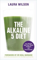 The Alkaline 5 Diet: Lose Weight, Heal Your Health Problems And Feel Amazing!