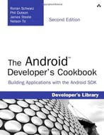The Android Developer’S Cookbook, 2nd Edition: Building Applications With The Android Sdk